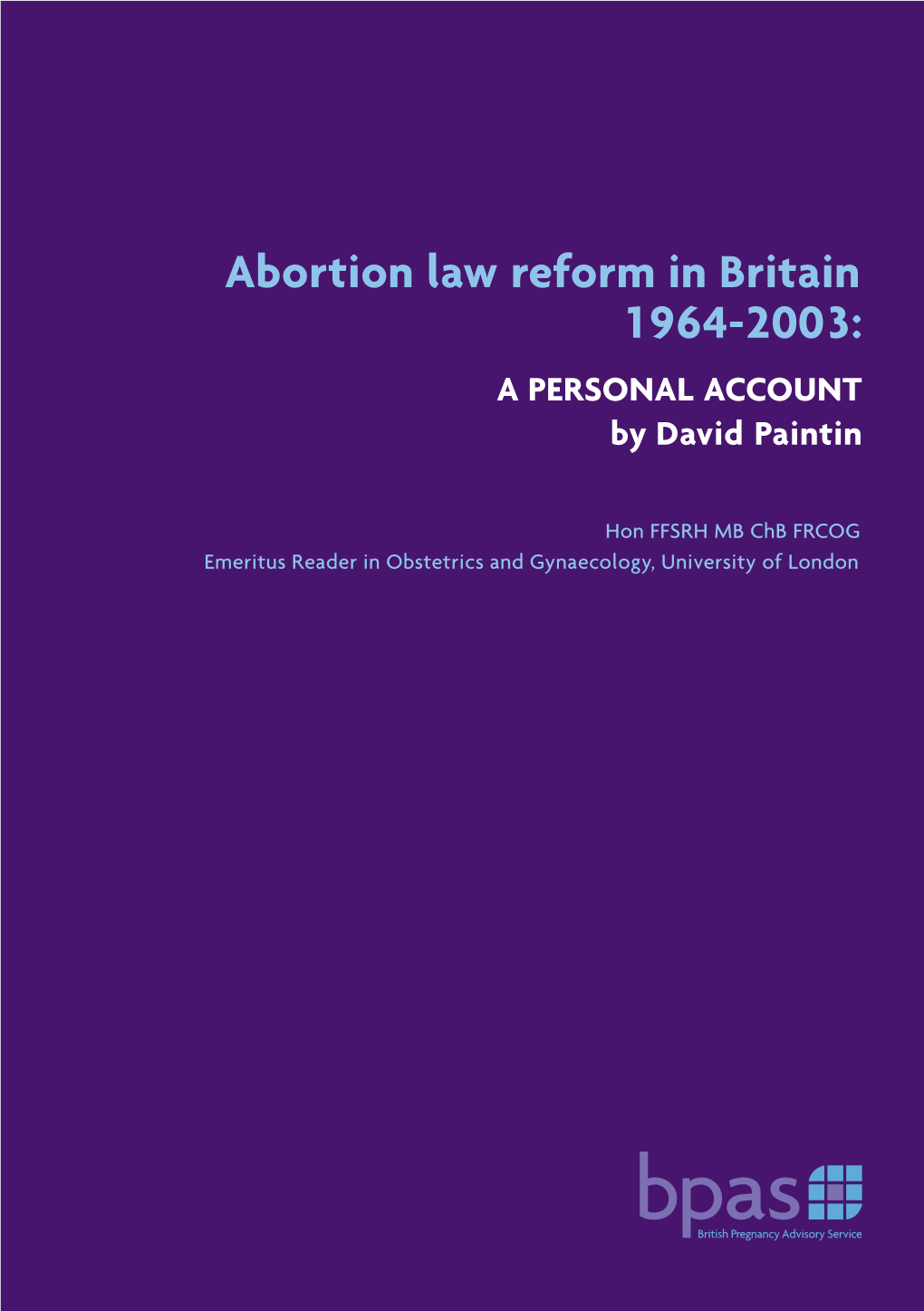 Abortion Law Reform in Britain 1964-2003: a Personal Account by David Paintin