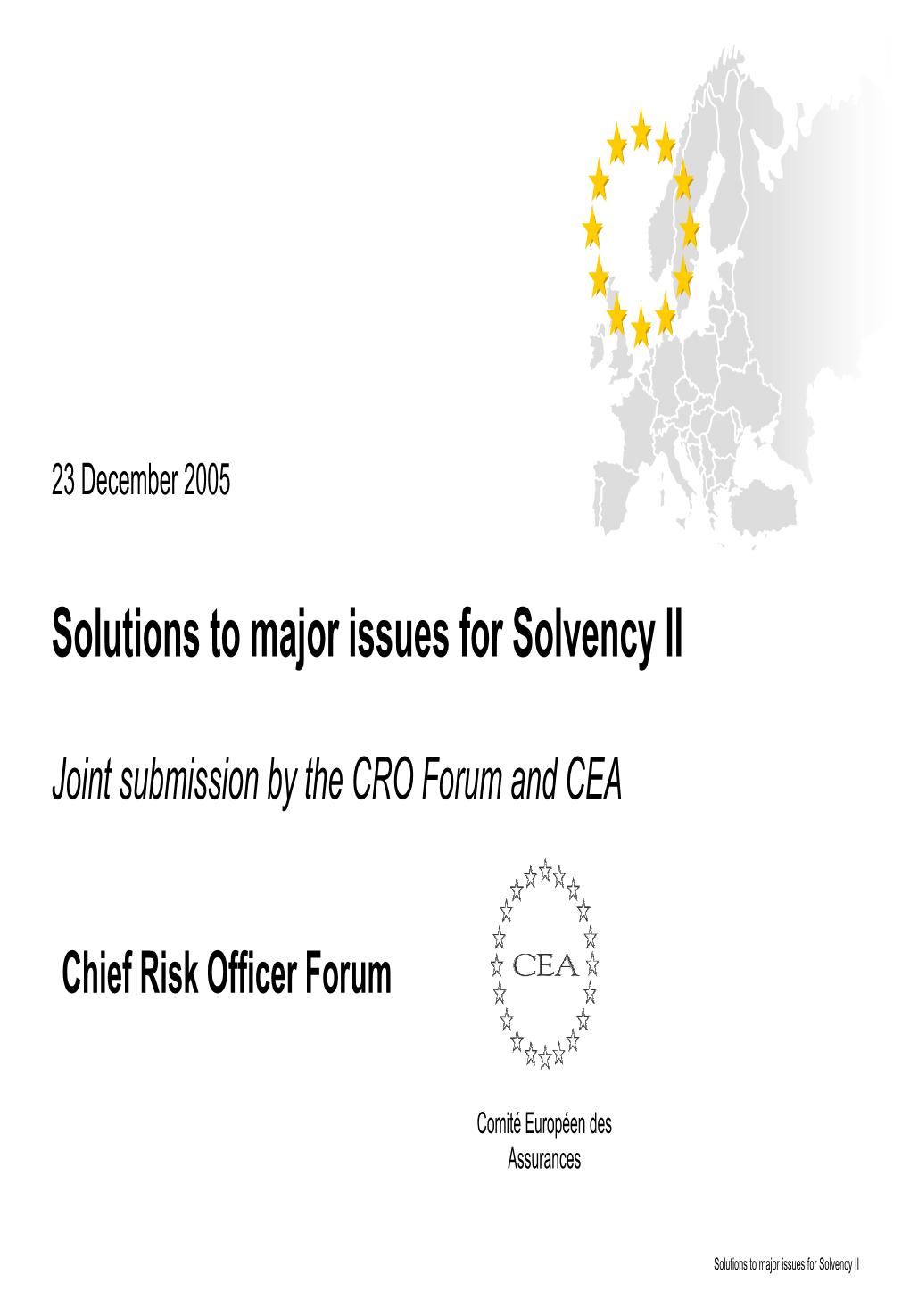 Chief Risk Officer Forum Five Major Issues for Solvency II Joint Submission with the CEA and Groupe Consultatif