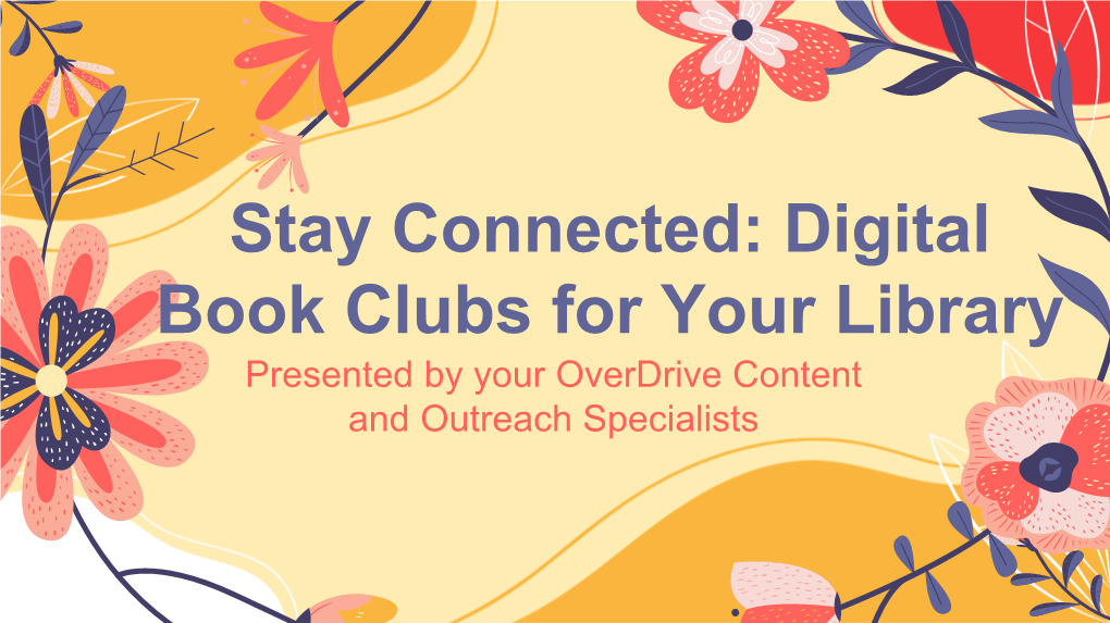 Stay Connected: Digital Book Clubs for Your Library Presented by Your Overdrive Content and Outreach Specialists Housekeeping