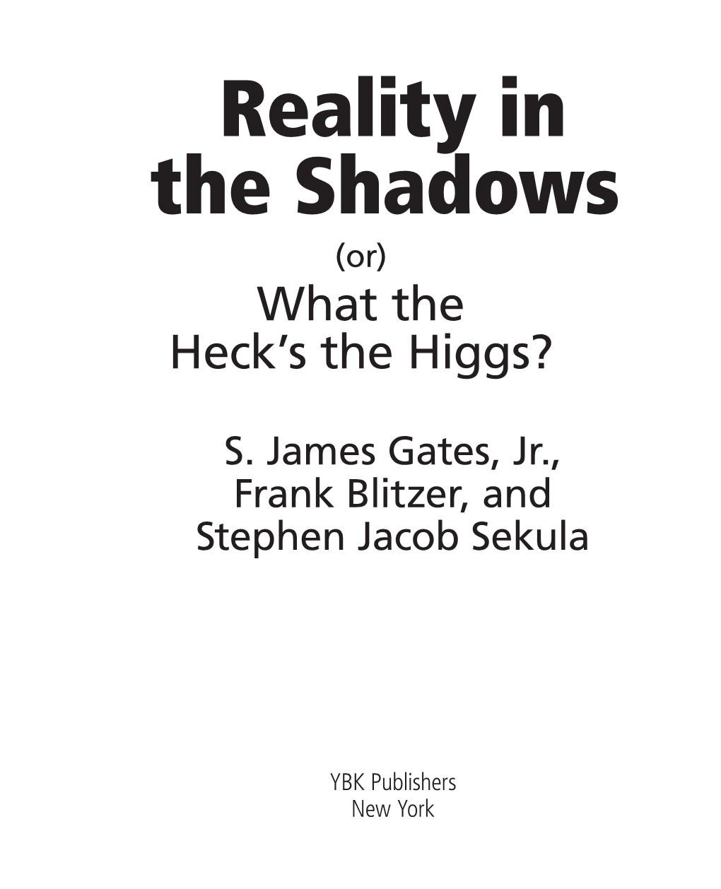 Reality in the Shadows (Or) What the Heck’S the Higgs?