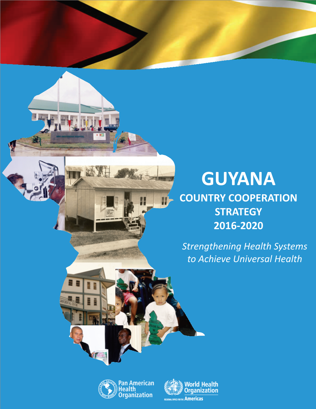 GUYANA COUNTRY COOPERATION STRATEGY 2016-2020 Strengthening Health Systems to Achieve Universal Health GUYANA COUNTRY COOPERATION STRATEGY 2016-2020