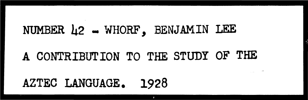 NUMBER K2 .- WHORF, BENJAMIN LEE a CONTRIBUTION to the STUDY of the AZTEC LANGUAGE. 1928