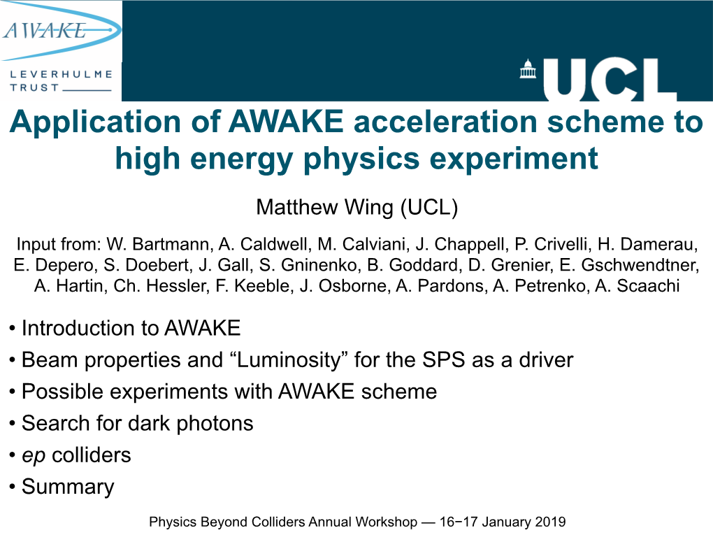 Application of AWAKE Acceleration Scheme to High Energy Physics Experiment Matthew Wing (UCL) Input From: W