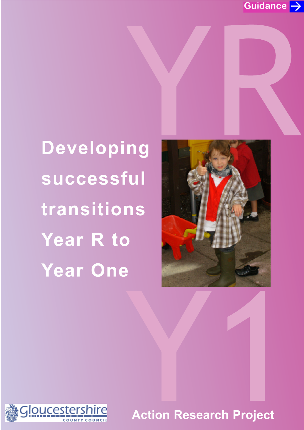 Developing Successful Transitions Year R to Year One © Gloucestershire Children and Young People’S Services Developing Successful Transitions Year R to Year One