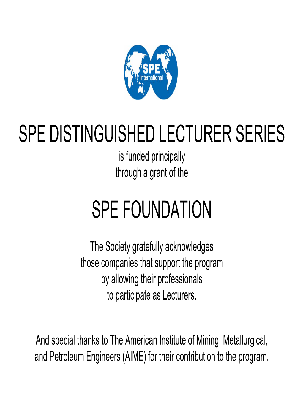 SPE DISTINGUISHED LECTURER SERIES Is Funded Principally Through a Grant of the SPE FOUNDATION