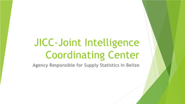 JICC-Joint Intelligence Coordinating Center Agency Responsible for Supply Statistics in Belize Joint Intelligence Coordinating Center