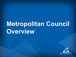 Metropolitan Council Overview Who We Are ▪ Created by the Legislature to Plan for Growth & Prosperity of Twin Cities Area