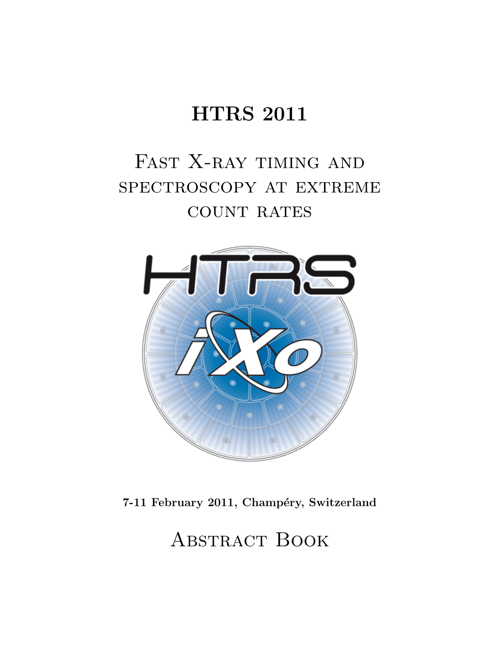 HTRS 2011 Fast X-Ray Timing and Spectroscopy at Extreme Count Rates Abstract Book