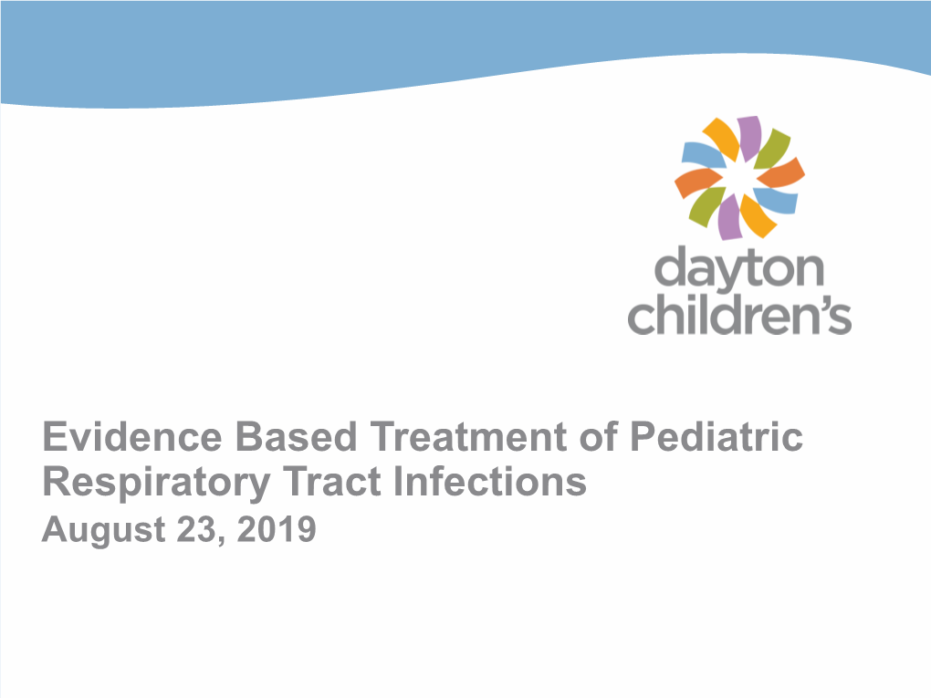 Evidence Based Treatment of Pediatric Respiratory Tract Infections August 23, 2019 Objectives