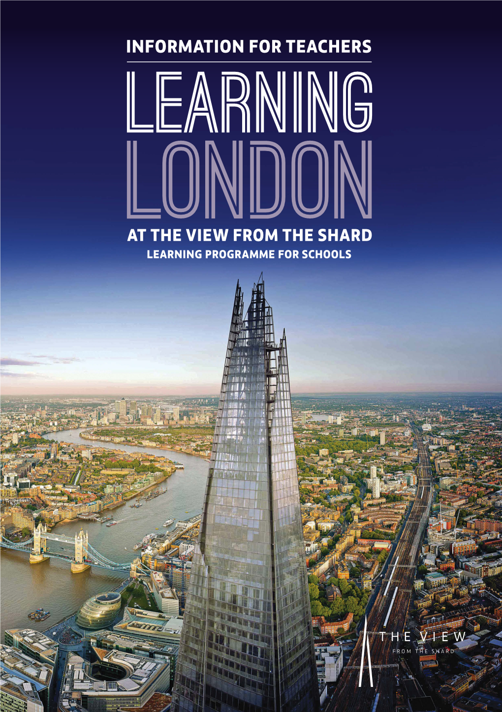 Information for Teachers Learning London at the View from the Shard Learning Programme for Schools