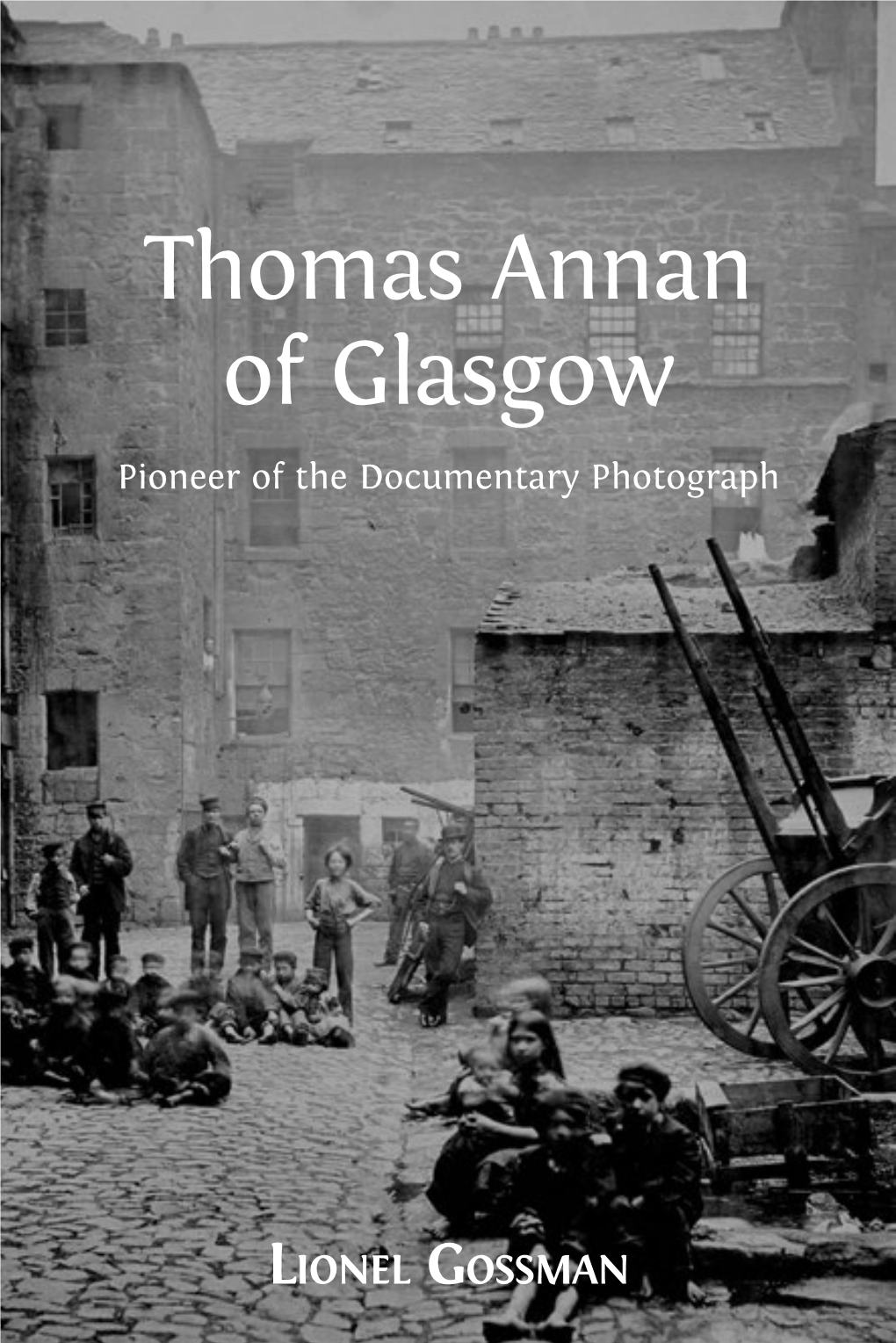 Thomas Annan of Glasgow Pioneer of the Documentary Photograph