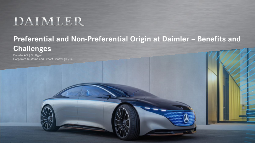 Preferential and Non-Preferential Origin at Daimler – Benefits and Challenges Daimler AG | Stuttgart Corporate Customs and Export Control (FF/C) Agenda