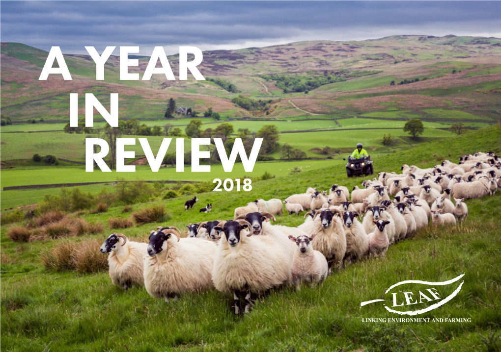 A YEAR in REVIEW 2018 LEAF (Linking Environment and Farming) the Go-To Organisation for the Delivery of More Sustainable Food and Farming