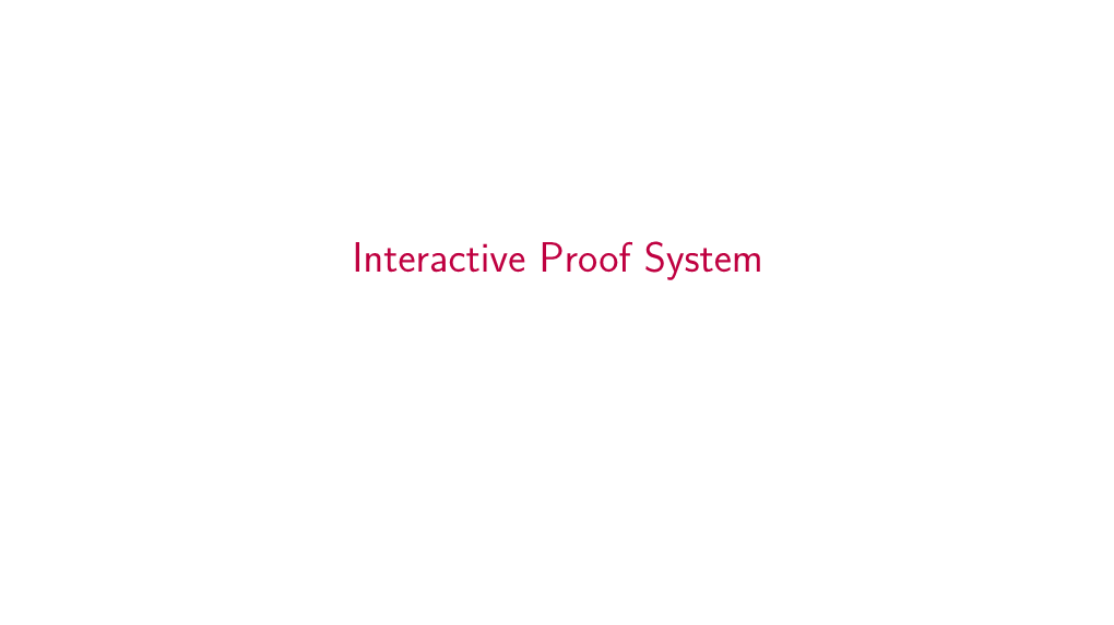 Interactive Proof System We Have Seen Interactive Proofs, in Various Disguised Forms, in the Definitions of NP, OTM, Cook Reduction and PH