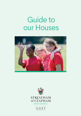 Guide to Our Houses Welcome to Streatham & Clapham High School’S Houses