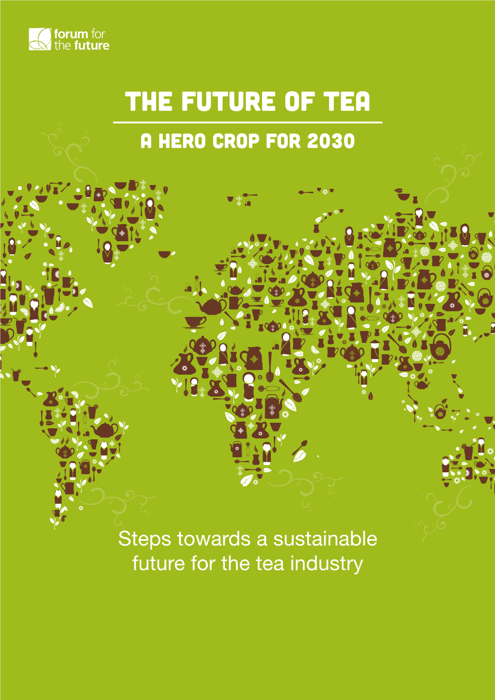 The Future of Tea: a Hero Crop for 2030 | Forum for the Future 2 Table of Contents 1 Executive Summary 4