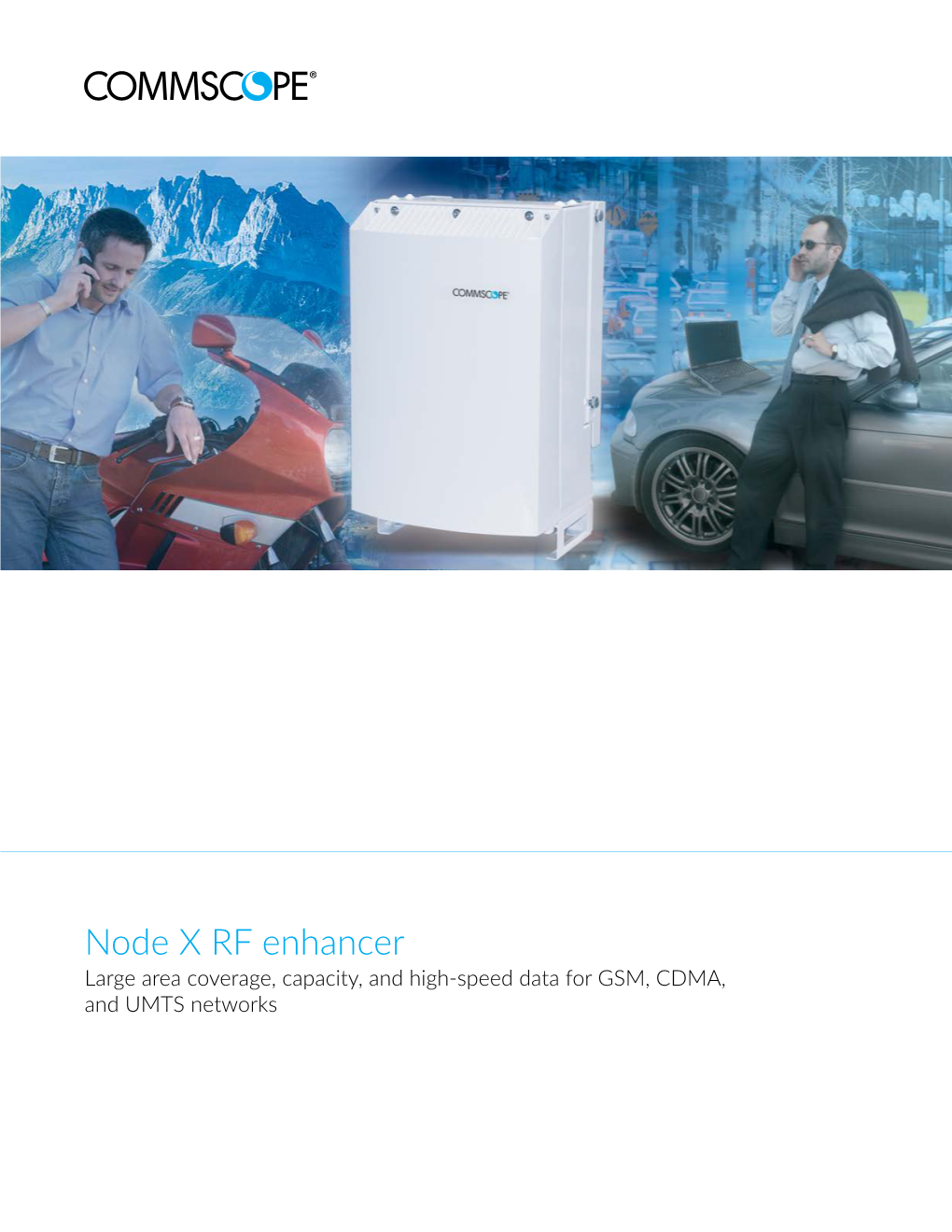 Node X RF Enhancer Large Area Coverage, Capacity, and High-Speed Data for GSM, CDMA, and UMTS Networks Node X—An Excellent Choice for Any Area