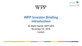 WPP Investor Briefing Introduction Sir Martin Sorrell, WPP CEO November 18, 2015 London WPP Investor Day Our 4 Strategic Priorities