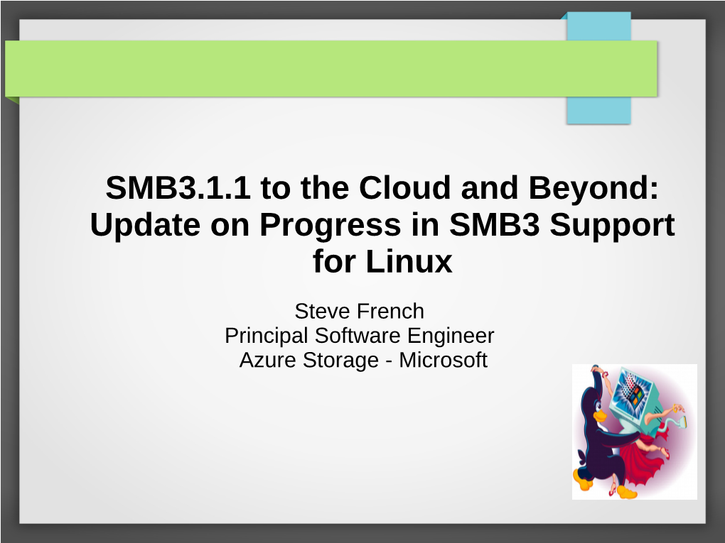 SMB3.1.1 to the Cloud and Beyond: Update on Progress in SMB3 Support for Linux Steve French Principal Software Engineer Azure Storage - Microsoft Legal Statement