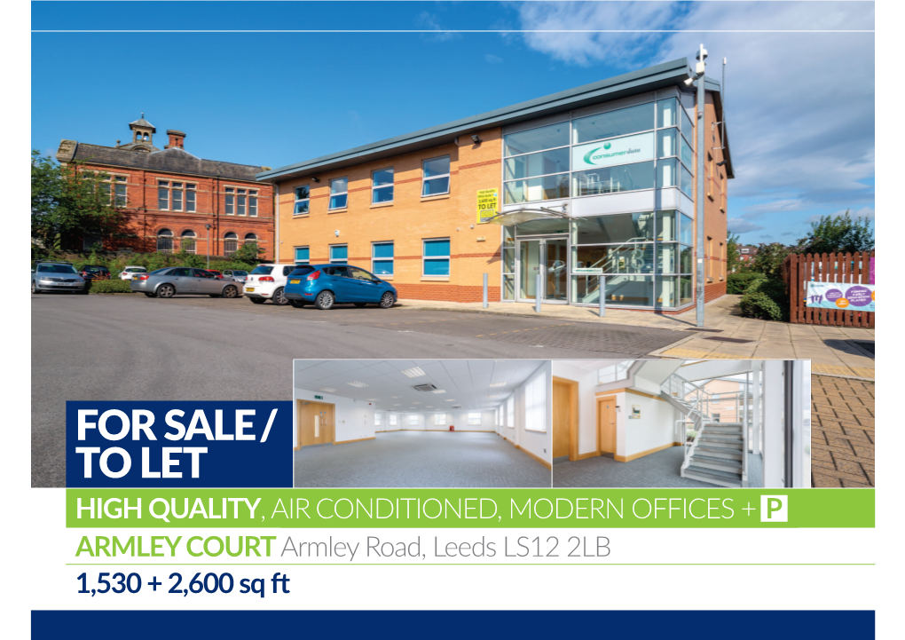 FOR SALE / to LET HIGH QUALITY, AIR CONDITIONED, MODERN OFFICES + P ARMLEY COURT Armley Road, Leeds LS12 2LB 1,530 + 2,600 Sq Ft Indicative Images