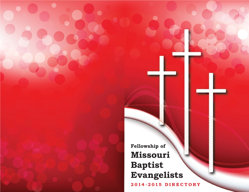 Missouri Baptist Evangelists 2014-2015 DIRECTORY Officers of the FMBE Fellowship of Missouri Baptist Evangelists 2014-2015 Dear Fellow Servant