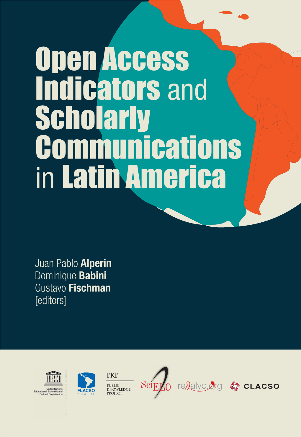 OPEN ACCESS INDICATORS and SCHOLARLY COMMUNICATIONS in LATIN AMERICA Open Access Indicators and Scholarly Communications in Latin America / Juan Pablo Alperin