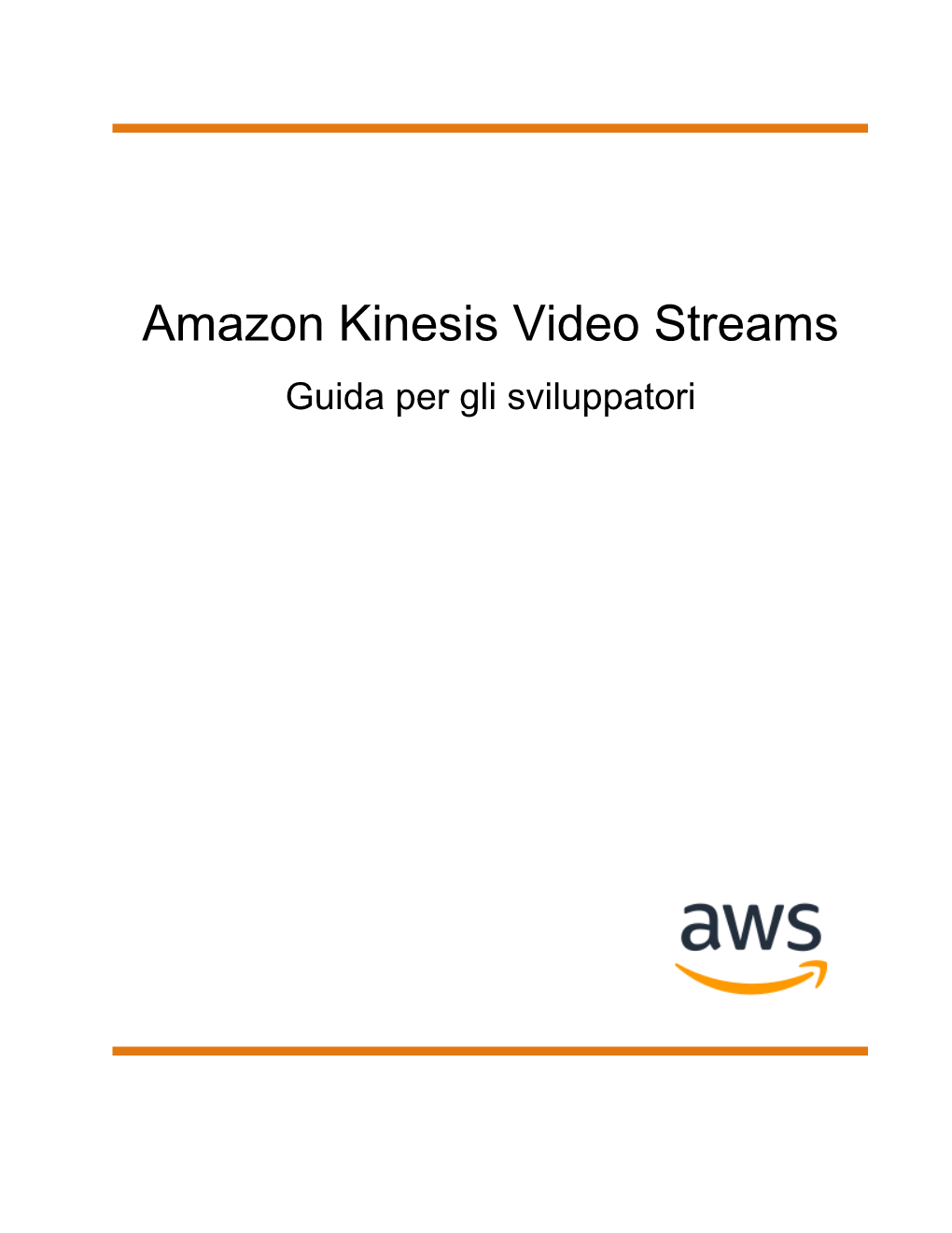 Amazon Kinesis Video Streams Guida Per Gli Sviluppatori Amazon Kinesis Video Streams Guida Per Gli Sviluppatori