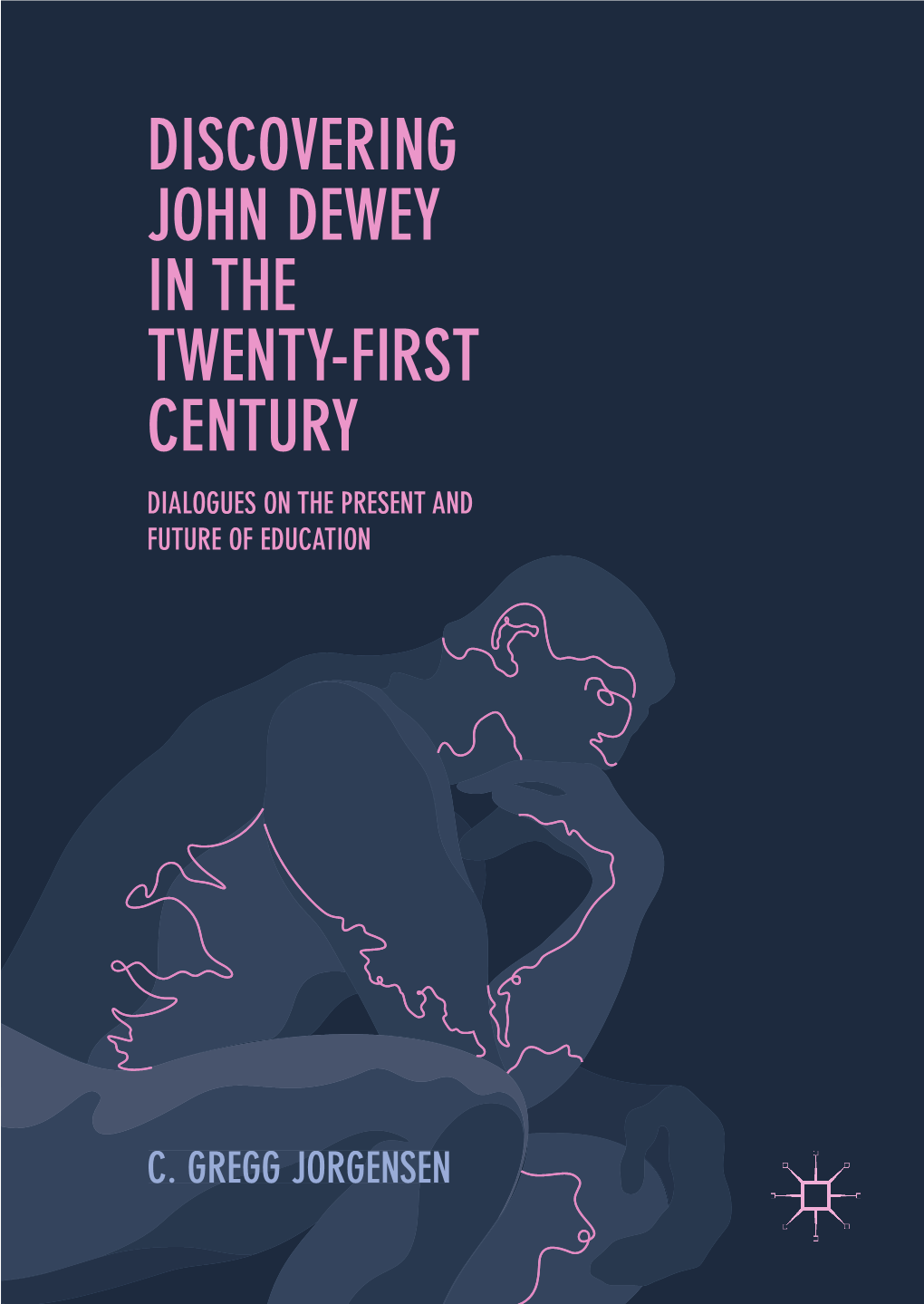 Discovering John Dewey in the Twenty-First Century Dialogues on the Present and Future of Education