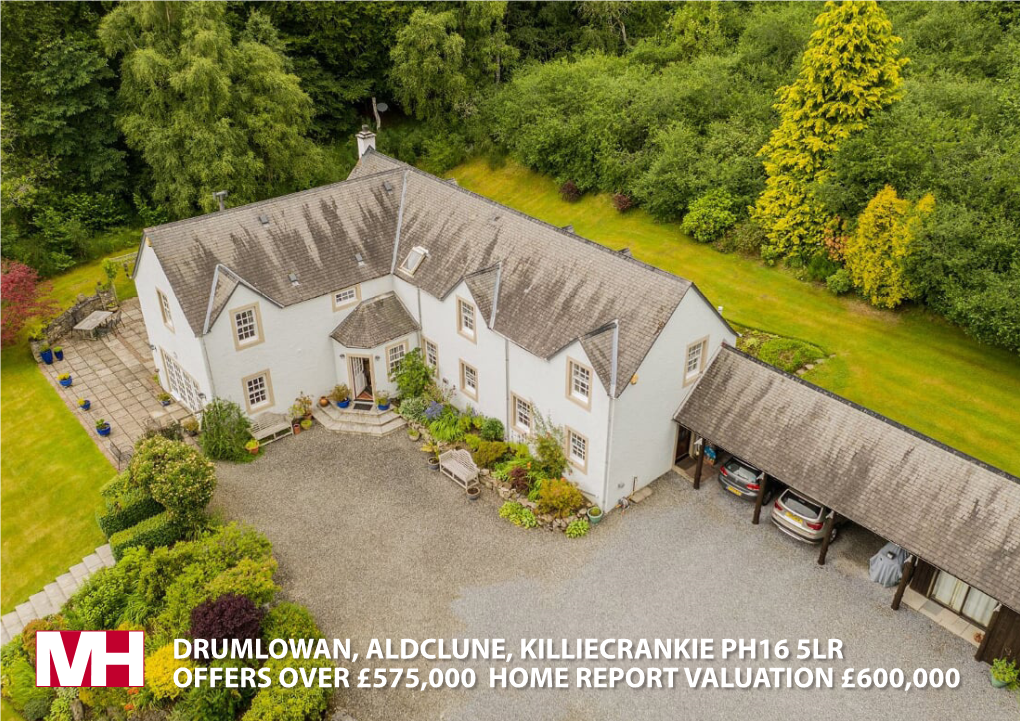 DRUMLOWAN, ALDCLUNE, KILLIECRANKIE PH16 5LR OFFERS OVER £575,000 HOME REPORT VALUATION £600,000 Mc Cash & Hunter Solicitors & Estate Agents