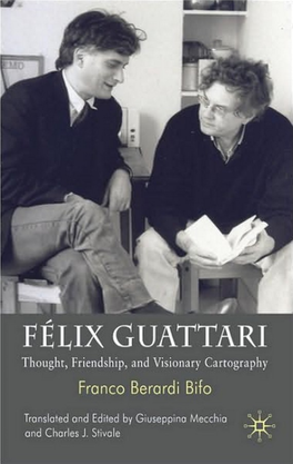 Félix Guattari: Thought, Friendship, and Visionary Cartography