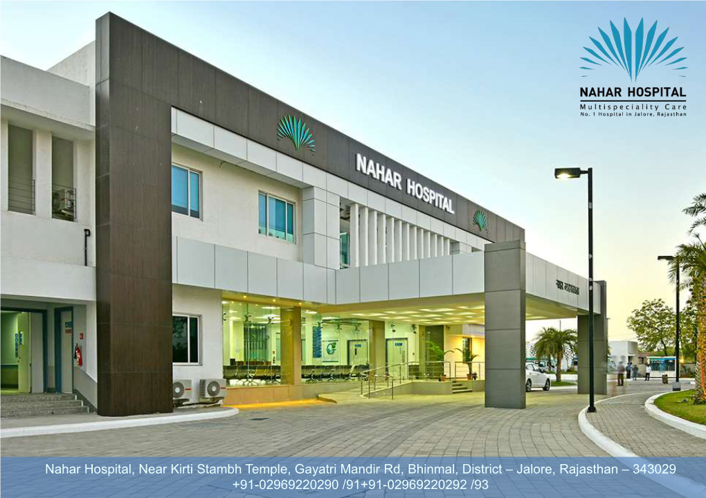 Nahar Hospital, Near Kirti Stambh Temple, Gayatri Mandir Rd, Bhinmal, District – Jalore, Rajasthan – 343029 +91-02969220290 /91+91-02969220292 /93