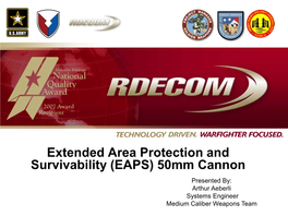 Extended Area Protection and Survivability (EAPS) 50Mm Cannon Presented By: Arthur Aeberli Systems Engineer Medium Caliber Weapons Team Agenda