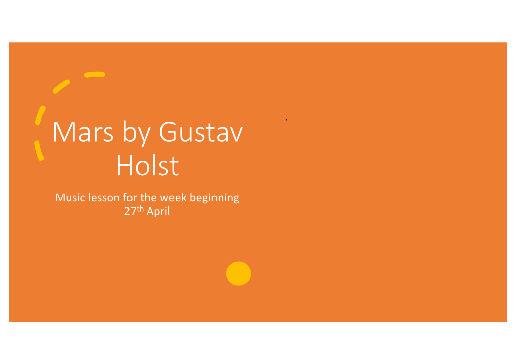 Mars by Gustav Holst Music Lesson for the Week Beginning 27Th April Background – the Composer