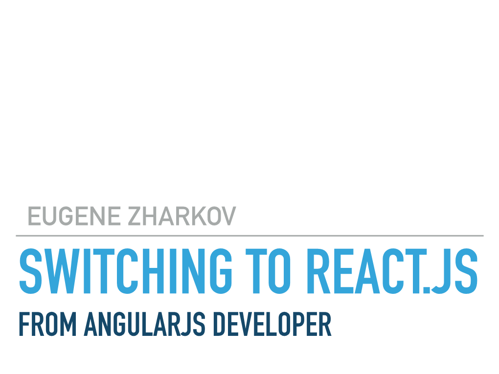 Eugene Zharkov Switching to React.Js from Angularjs Developer Component Creation