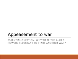 Appeasement to War ESSENTIAL QUESTION: WHY WERE the ALLIED POWERS RELUCTANT to START ANOTHER WAR? Rise of Dictators Around the World