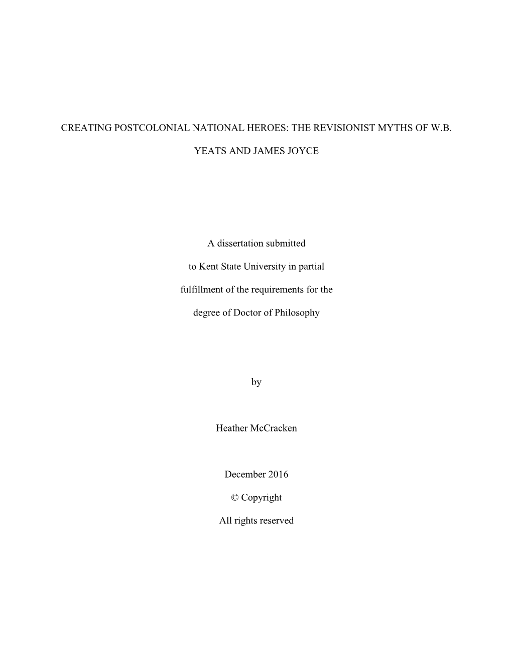 CREATING POSTCOLONIAL NATIONAL HEROES: the REVISIONIST MYTHS of W.B. YEATS and JAMES JOYCE a Dissertation Submitted to Kent