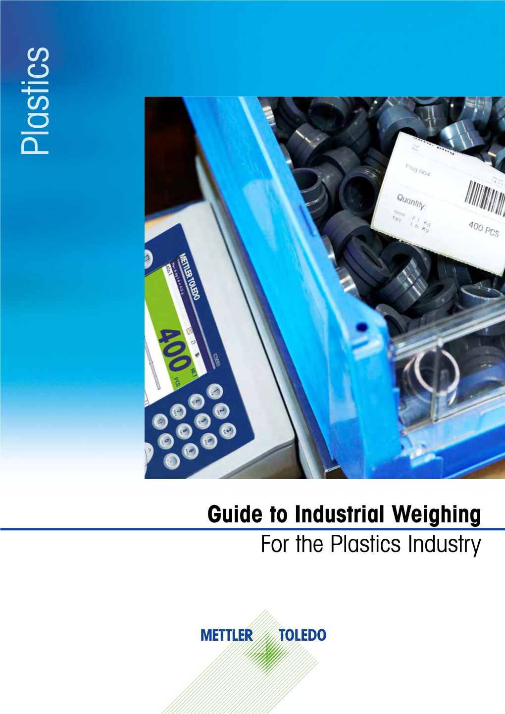 Plastics Guide to Industrial Weighing for the Plasticsfor the Industry Optimized Weighing Solutions More Productivity and Quality Control Plastics