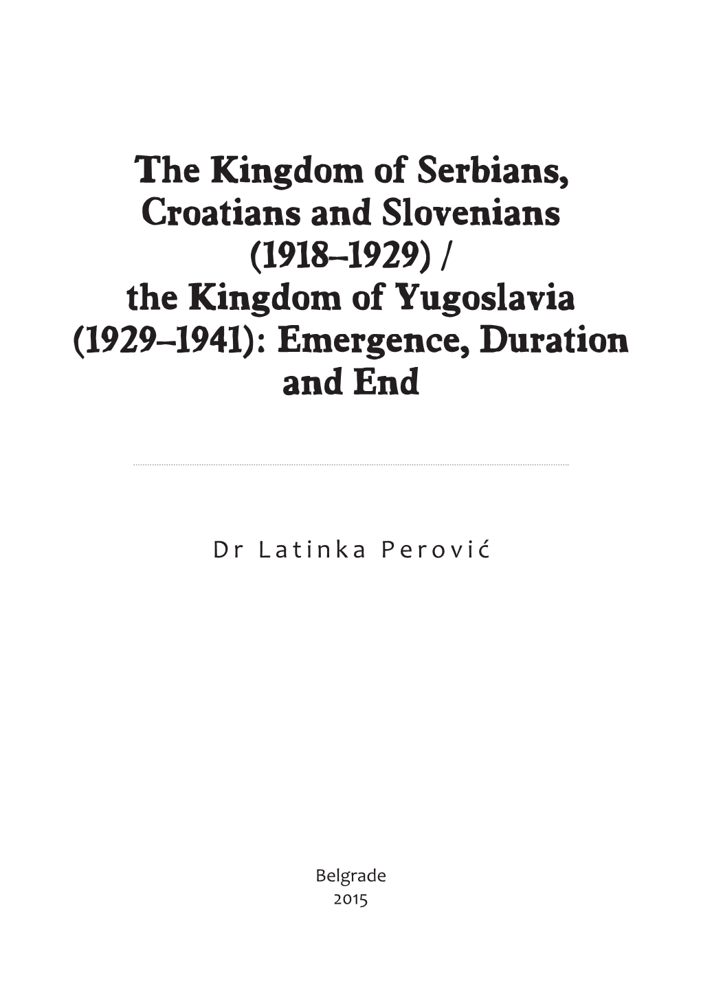 The Kingdom of Serbians, Croatians and Slovenians (1918–1929) / the Kingdom of Yugoslavia (1929–1941): Emergence, Duration and End