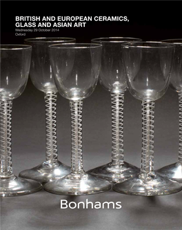 BRITISH and EUROPEAN CERAMICS, GLASS and ASIAN ART Wednesday 29 October 2014 at 10.30 Oxford