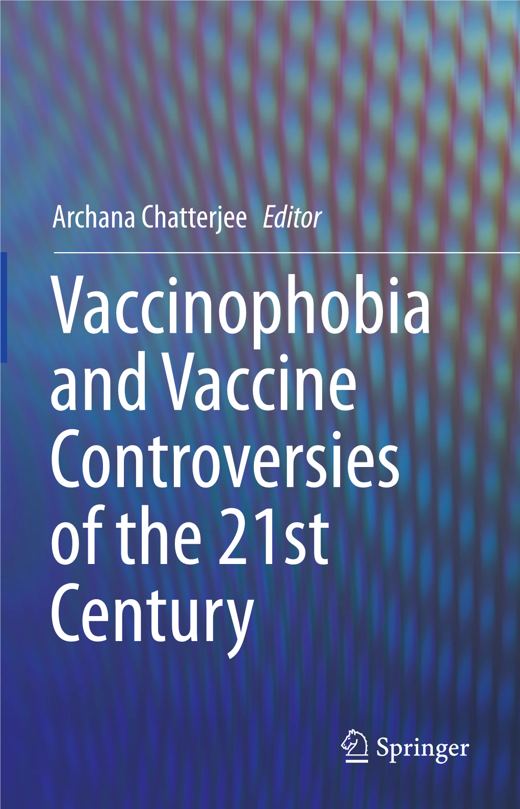 Archana Chatterjee Editor Vaccinophobia and Vaccine Controversies of the 21St Century Vaccinophobia and Vaccine Controversies of the 21St Century