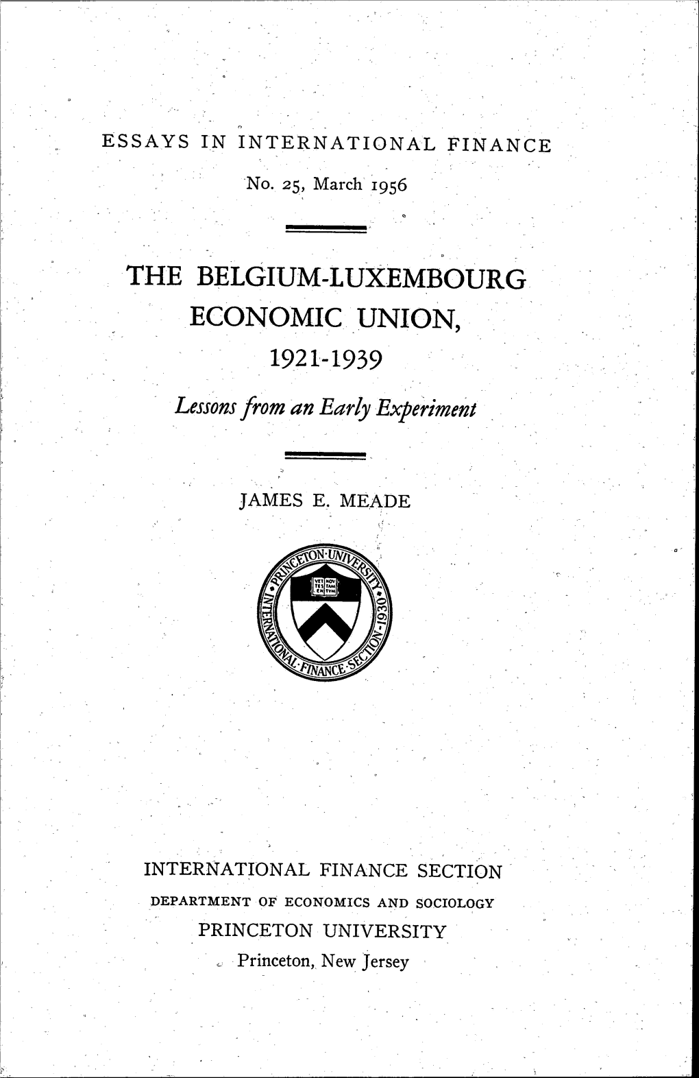 ESSAYS in INTERNATIONAL FINANCE •No. 25, March 1956 the BELGIUM-LUXEMBOURG ECONOMIC UNION, 1921-1939 JAMES E. MEADE INTERNATIO