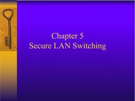 Chapter 5 Secure LAN Switching ♦ MAC Address Flooding Causing CAM Overflow and Subsequent DOS and Traffic Analysis Attacks Port Security