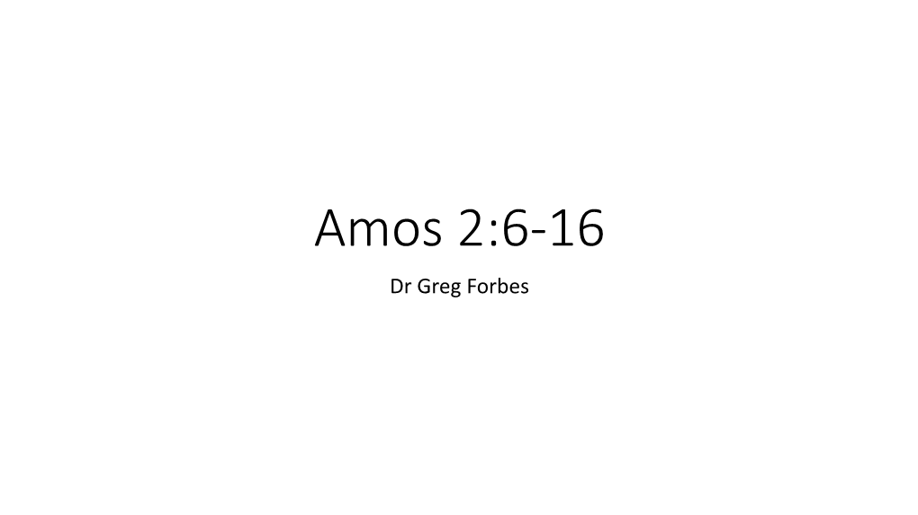 Amos 2:6-16 Dr Greg Forbes Hebrews 1:7-13