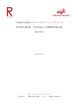 平成 26 年度指定スーパーグローバルハイスクール 研究報告書別冊 生徒成果および課題研究論文集 第 5 年次 平成 31 年 3 月 31 日発行 発行者 私立 立命館高等学校 〒617-8577 京都府長岡京市調子一丁目 1-1 Tel 075-323-7111