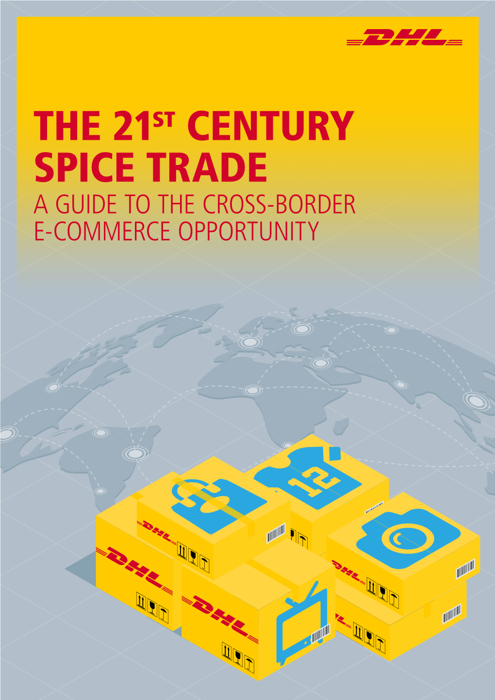 A GUIDE to the CROSS-BORDER E-COMMERCE OPPORTUNITY 2 the 21St Century Spice Trade