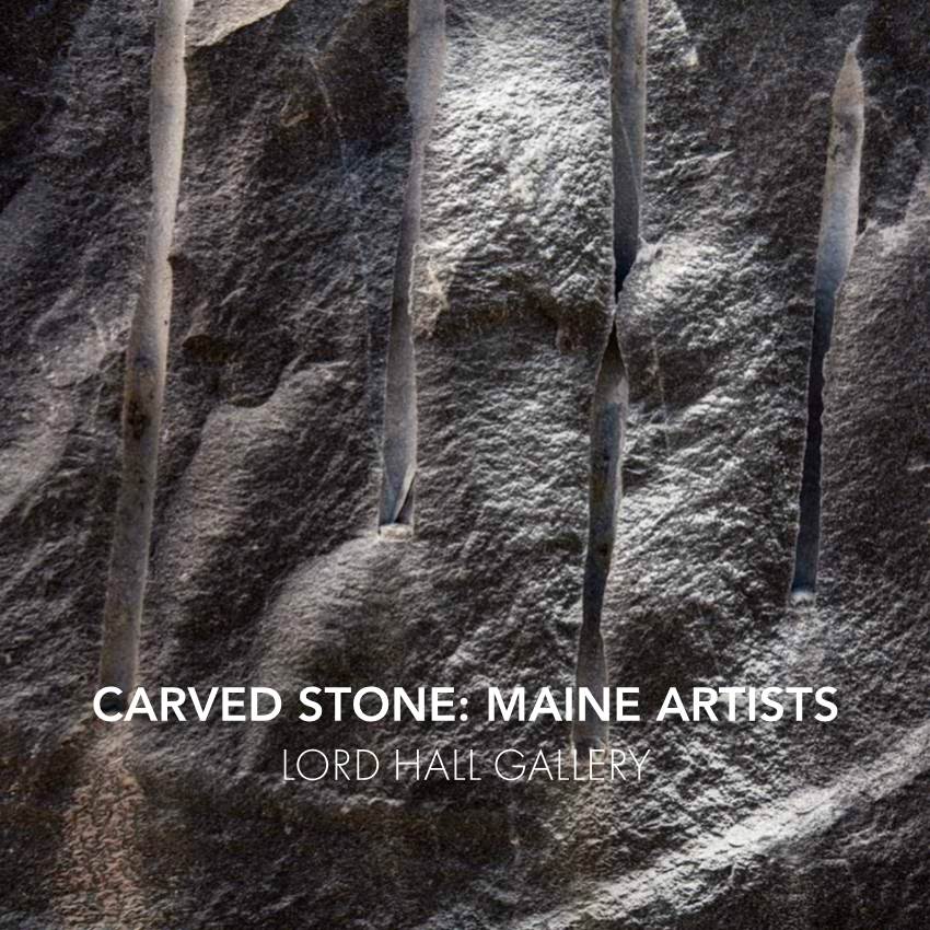 CARVED STONE: MAINE ARTISTS LORD HALL GALLERY CARVED STONE: MAINE ARTISTS EXHIBITION October 6 - November 17, 2017