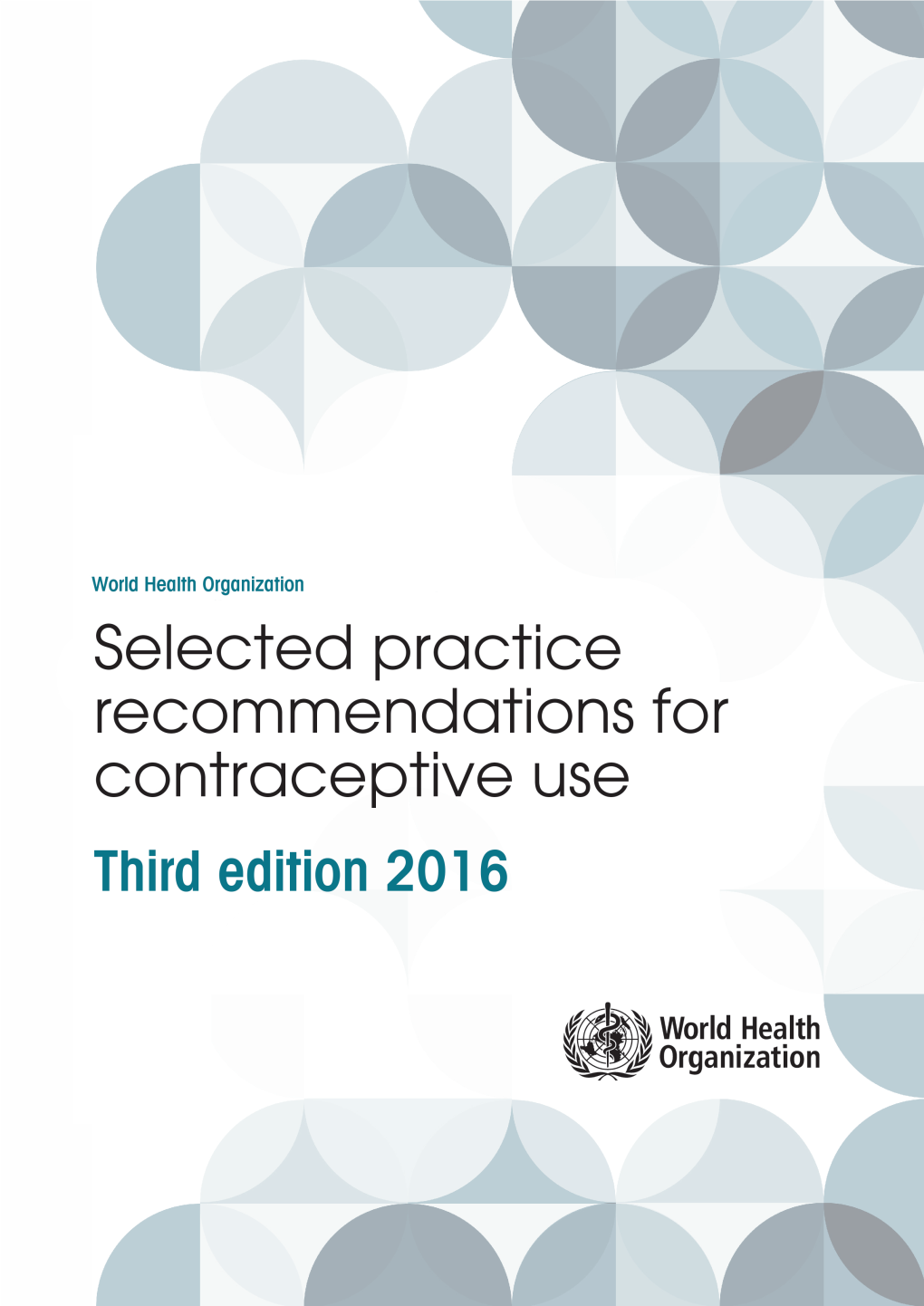 Selected Practice Recommendations for Contraceptive Use Third Edition 2016 WHO Library Cataloguing-In-Publication Data