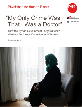 “My Only Crime Was That I Was a Doctor” How the Syrian Government Targets Health Workers for Arrest, Detention, and Torture