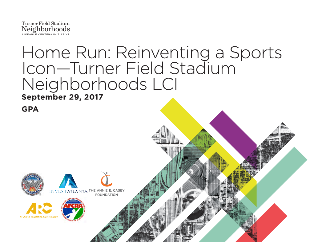 Home Run: Reinventing a Sports Icon—Turner Field Stadium Neighborhoods LCI September 29, 2017 GPA Presenters