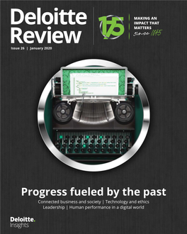 Progress Fueled by the Past Connected Business and Society | Technology and Ethics Leadership | Human Performance in a Digital World DELOITTE REVIEW